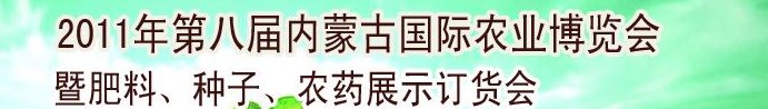 2011年第八屆中國·內(nèi)蒙古國際農(nóng)業(yè)博覽會暨肥料、種子、農(nóng)藥訂貨會