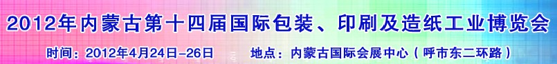 2012年第十四屆內(nèi)蒙古國際包裝、印刷及造紙工業(yè)博覽會(huì)