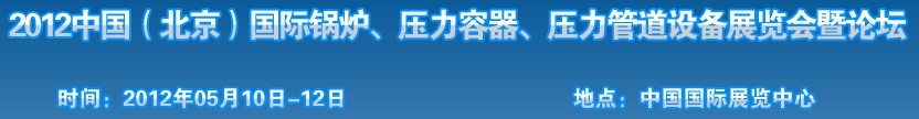 2012中國(guó)北京國(guó)際鍋爐、壓力容器、壓力管道設(shè)備展覽會(huì)