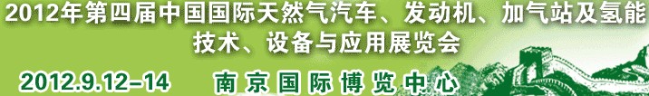 2012年第四屆中國國際天然氣汽車、發(fā)動機(jī)、加氣站及氫能技術(shù)、設(shè)備與應(yīng)用展覽會