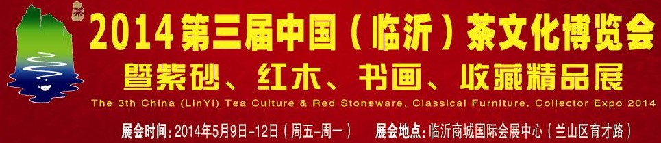 2014第三屆中國(guó)（臨沂）茶文化博覽會(huì)暨紫砂、紅木家具、書(shū)畫(huà)、收藏精品展