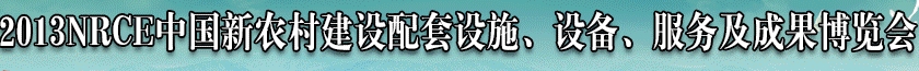 2013NRCE中國新農(nóng)村建設配套設施、設備、服務及成果博覽會