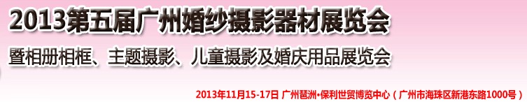 2013第五屆廣州婚紗攝影器件展覽會暨相冊相框、主題攝影及兒童攝影、婚慶用品展覽會