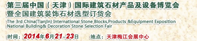 2014第三屆中國(天津)國際建筑石材產(chǎn)品及設備博覽會暨全國建筑裝飾石材選型訂貨會