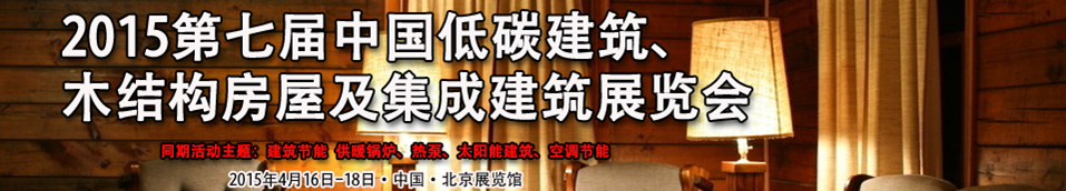 2015第七屆中國低碳建筑、木結(jié)構(gòu)房屋及集成建筑展覽會
