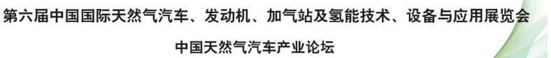 2014第六屆中國(guó)國(guó)際天然氣汽車、發(fā)動(dòng)機(jī)、加氣站及氫能技術(shù)、設(shè)備與應(yīng)用展覽會(huì)