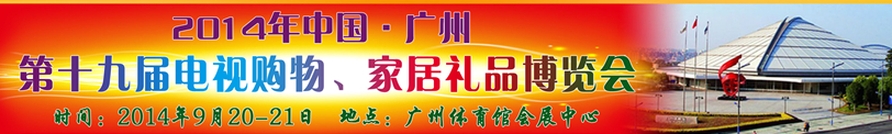 2014中國廣州第十九屆電視購物、家居禮品博覽會