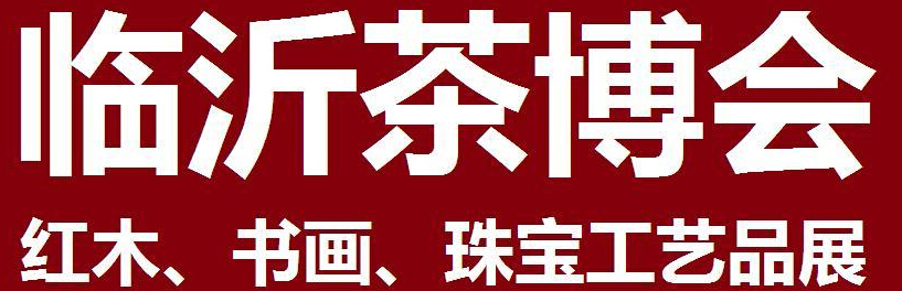2014第四屆中國(guó)（臨沂）茶文化博覽會(huì)暨紅木家具、書畫、珠寶工藝品展<br>2014第五屆中國(guó)（臨沂）商博會(huì)---專題展