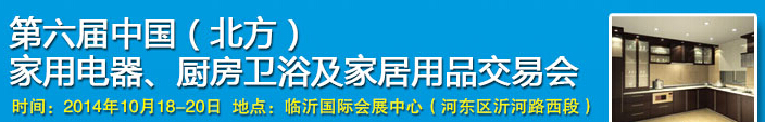2014第六屆中國(guó)(北方)家用電器、廚房衛(wèi)浴及家居用品交易會(huì)