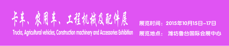 2015卡車、農(nóng)用車、工程機(jī)械及配件展------中國(濰坊）國際裝備制造業(yè)博覽會