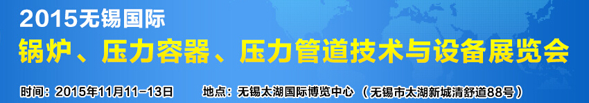 2015無(wú)錫國(guó)際鍋爐壓力容器、壓力管道技術(shù)與設(shè)備展覽會(huì)