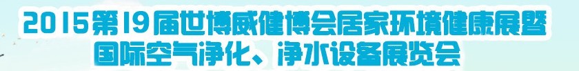 2015第十九屆居家環(huán)境健康展空氣凈化、凈水設(shè)備展覽會