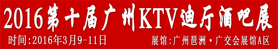 2016第十屆廣州國際KTV、迪廳、酒吧設(shè)備及用品展