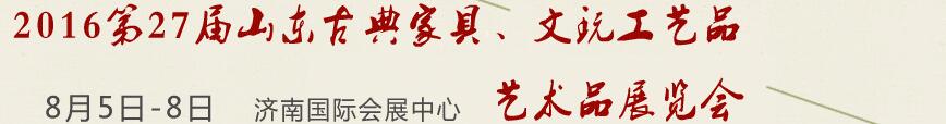 2016第27屆山東古典家具、文玩工藝品藝術(shù)品展覽會(huì)