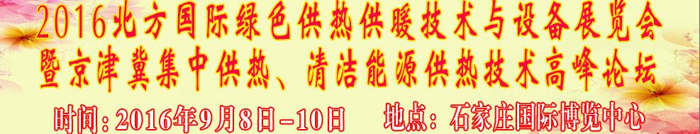 2016北方國(guó)際綠色供熱采暖、通風(fēng)、空調(diào)技術(shù)與設(shè)備展覽會(huì)<br>暨京津冀集中供熱、清潔能源供熱技術(shù)高峰論壇